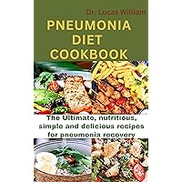 PNEUMONIA DIET COOKBOOK : The Ultimate, Nutritious, Easy and Delicious Recipes for Pneumonia Recovery