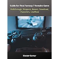 Guide for Final Fantasy 7 Remake Game, PC, Walkthrough, Weapons, Bosses, Download, Characters, Unofficial Guide for Final Fantasy 7 Remake Game, PC, Walkthrough, Weapons, Bosses, Download, Characters, Unofficial Kindle