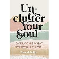 Unclutter Your Soul: Overcome What Overwhelms You Unclutter Your Soul: Overcome What Overwhelms You Kindle Audible Audiobook Paperback