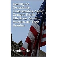 Healing the Generations: Understanding Agent Orange's Health Effects on Vietnam Veterans and Their Families