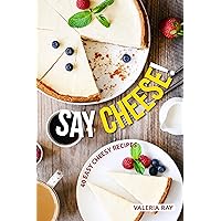 Say Cheese!: 40 Easy Cheesy Recipes Say Cheese!: 40 Easy Cheesy Recipes Kindle Paperback