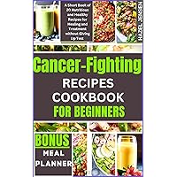 Cancer-Fighting Recipes Cookbook for Beginners: A Short Book of 20 Nutritious and Healthy Recipes for Healing and Treatment without Giving Up Test Cancer-Fighting Recipes Cookbook for Beginners: A Short Book of 20 Nutritious and Healthy Recipes for Healing and Treatment without Giving Up Test Kindle Paperback