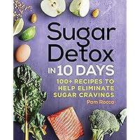 Sugar Detox in 10 Days: 100+ Recipes to Help Eliminate Sugar Cravings Sugar Detox in 10 Days: 100+ Recipes to Help Eliminate Sugar Cravings Paperback Kindle Spiral-bound