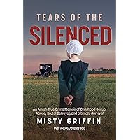 Tears of the Silenced: An Amish True Crime Memoir of Childhood Sexual Abuse, Brutal Betrayal, and Ultimate Survival (Amish Book, Child Abuse True Story, Cults)