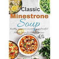 Classic Minestrone Soup: healthy, nutritious, nourishing, and soulful Hearty Soups for Every Occasion