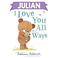 Julian I Love You All Ways: A Personalized Book About a Parent's Never-Ending Love (Gifts for Babies and Toddlers, Gifts for Valentine's Day)