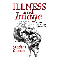 Illness and Image: Case Studies in the Medical Humanities Illness and Image: Case Studies in the Medical Humanities Kindle Hardcover Paperback