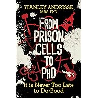 From Prison Cells to PhD: It is Never Too Late to Do Good From Prison Cells to PhD: It is Never Too Late to Do Good Paperback Kindle Audible Audiobook Audio CD