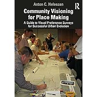 Community Visioning for Place Making: A Guide to Visual Preference Surveys for Successful Urban Evolution Community Visioning for Place Making: A Guide to Visual Preference Surveys for Successful Urban Evolution Kindle Hardcover Paperback