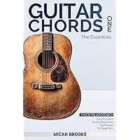 Guitar Chords One: The Essentials: Easy-to-Learn Guitar Chords and Techniques for Beginners (Guitar Chord Collection Series Book 1)