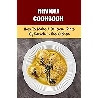 Ravioli Cookbook: How To Make A Delicious Plate Of Ravioli In The Kitchen