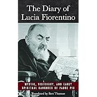 The Diary of Lucia Fiorentino: Mystic, Visionary, and Early Spiritual Daughter of Padre Pio (The Mission of Padre Pio Book 3) The Diary of Lucia Fiorentino: Mystic, Visionary, and Early Spiritual Daughter of Padre Pio (The Mission of Padre Pio Book 3) Paperback Kindle Audible Audiobook