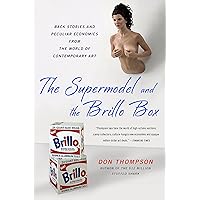 The Supermodel and the Brillo Box: Back Stories and Peculiar Economics from the World of Contemporary Art The Supermodel and the Brillo Box: Back Stories and Peculiar Economics from the World of Contemporary Art Paperback Kindle Hardcover