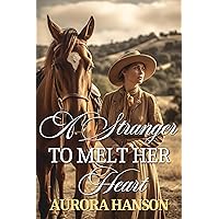 A Stranger to Melt Her Heart: A Historical Western Romance Novel A Stranger to Melt Her Heart: A Historical Western Romance Novel Kindle