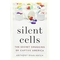 Silent Cells: The Secret Drugging of Captive America Silent Cells: The Secret Drugging of Captive America Paperback Kindle Hardcover