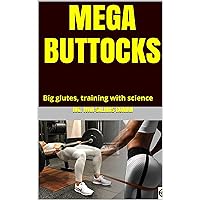 MEGA BUTTOCKS: Big Glutes, Training With Science MEGA BUTTOCKS: Big Glutes, Training With Science Kindle Paperback