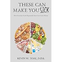 These Can Make You Sick: How Everyday Foods Repeatedly Eaten Can Cause Disease These Can Make You Sick: How Everyday Foods Repeatedly Eaten Can Cause Disease Kindle Paperback
