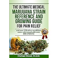 THE ULTIMATE MEDICAL MARIJUANA STRAIN REFERENCE AND GROWING GUIDE: for Pain and over 120 other conditions THE ULTIMATE MEDICAL MARIJUANA STRAIN REFERENCE AND GROWING GUIDE: for Pain and over 120 other conditions Kindle Paperback