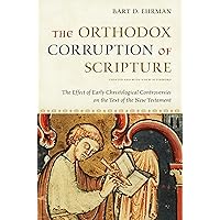 The Orthodox Corruption of Scripture: The Effect of Early Christological Controversies on the Text of the New Testament The Orthodox Corruption of Scripture: The Effect of Early Christological Controversies on the Text of the New Testament eTextbook Paperback Hardcover