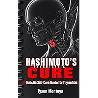 THYROID: Hashimoto's Thyroiditis Cure: Holistic Self-Care Guide for Thyroiditis (Self-Help Alternative Medicine Action Plan to Heal Hypothyroidism and ... issues) (Treating Thyroiditis Book 1)