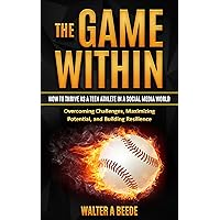 The Game Within: How to Thrive as a Teen Age Athlete in a Social Media World