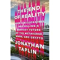 The End of Reality: How Four Billionaires are Selling a Fantasy Future of the Metaverse, Mars, and Crypto The End of Reality: How Four Billionaires are Selling a Fantasy Future of the Metaverse, Mars, and Crypto Kindle Audible Audiobook Hardcover Paperback Audio CD