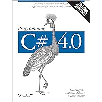 Programming C# 4.0: Building Windows, Web, and RIA Applications for the .NET 4.0 Framework (Animal Guide) Programming C# 4.0: Building Windows, Web, and RIA Applications for the .NET 4.0 Framework (Animal Guide) Kindle Paperback