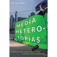 Media Heterotopias: Digital Effects and Material Labor in Global Film Production Media Heterotopias: Digital Effects and Material Labor in Global Film Production Kindle Hardcover Paperback