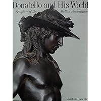 Donatello and His World: Sculpture of the Italian Renaissance Donatello and His World: Sculpture of the Italian Renaissance Hardcover