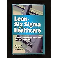 Lean-Six Sigma for Healthcare, Second Edition: A Senior Leader Guide to Improving Cost and Throughput Lean-Six Sigma for Healthcare, Second Edition: A Senior Leader Guide to Improving Cost and Throughput Hardcover Kindle