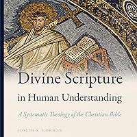 Divine Scripture in Human Understanding: A Systematic Theology of the Christian Bible Divine Scripture in Human Understanding: A Systematic Theology of the Christian Bible Audible Audiobook Paperback Kindle Hardcover