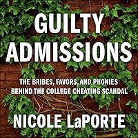 Guilty Admissions: The Bribes, Favors, and Phonies behind the College Cheating Scandal Guilty Admissions: The Bribes, Favors, and Phonies behind the College Cheating Scandal Audible Audiobook Hardcover Kindle Audio CD