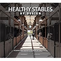 Healthy Stables by Design: A Common Sense Approach to the Health and Safety of Horses Healthy Stables by Design: A Common Sense Approach to the Health and Safety of Horses Hardcover