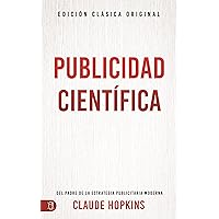 Publicidad científica (Scientific Advertising): Del padre de la estrategia publicitaria moderna (Spanish Edition) Publicidad científica (Scientific Advertising): Del padre de la estrategia publicitaria moderna (Spanish Edition) Paperback Kindle