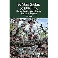 So Many Snakes, So Little Time: Uncovering the Secret Lives of Australia’s Serpents So Many Snakes, So Little Time: Uncovering the Secret Lives of Australia’s Serpents Paperback Kindle Hardcover