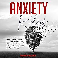 Anxiety Relief: How to Overcome Anxiety, Depression, Stress and Panic Attacks in a Scientific and Smart Way Anxiety Relief: How to Overcome Anxiety, Depression, Stress and Panic Attacks in a Scientific and Smart Way Audible Audiobook Kindle