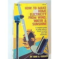 How to Make Home Electricity from Wind, Water, Sunshine How to Make Home Electricity from Wind, Water, Sunshine Paperback Hardcover