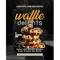 Creative and Delicious Waffle Delights: Sweet and Savory Waffles from Around the World (The Perfect Waffle Party) Creative and Delicious Waffle Delights: Sweet and Savory Waffles from Around the World (The Perfect Waffle Party) Kindle Hardcover Paperback