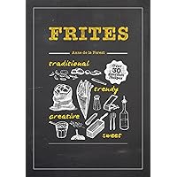 Frites: Over 30 Gourmet Recipes for all kinds of Fries, Chips and Dips Frites: Over 30 Gourmet Recipes for all kinds of Fries, Chips and Dips Hardcover