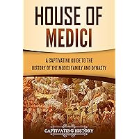House of Medici: A Captivating Guide to the History of the Medici Family and Dynasty (Exploring Europe’s Past)