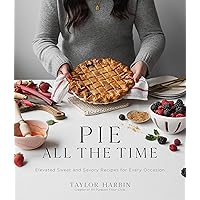 Pie All the Time: Elevated Sweet and Savory Recipes for Every Occasion Pie All the Time: Elevated Sweet and Savory Recipes for Every Occasion Paperback Kindle