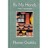 By My Hands: A Potter's Apprenticeship (A Memoir) By My Hands: A Potter's Apprenticeship (A Memoir) Hardcover Kindle