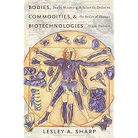 Bodies, Commodities, and Biotechnologies: Death, Mourning, and Scientific Desire in the Realm of Human Organ Transfer (Leonard Hastings Schoff Lectures) Bodies, Commodities, and Biotechnologies: Death, Mourning, and Scientific Desire in the Realm of Human Organ Transfer (Leonard Hastings Schoff Lectures) Kindle Hardcover Paperback