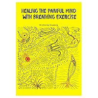 Healing the Painful Mind with Breathing Exercise: Being in the Pain Healing the Painful Mind with Breathing Exercise: Being in the Pain Kindle Paperback