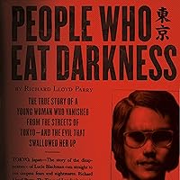 People Who Eat Darkness: The True Story of a Young Woman Who Vanished from the Streets of Tokyo - and the Evil That Swallowed Her Up People Who Eat Darkness: The True Story of a Young Woman Who Vanished from the Streets of Tokyo - and the Evil That Swallowed Her Up Audible Audiobook Paperback Kindle MP3 CD