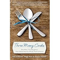 Three Many Cooks: One Mom, Two Daughters: Their Shared Stories of Food, Faith & Family Three Many Cooks: One Mom, Two Daughters: Their Shared Stories of Food, Faith & Family Kindle Hardcover