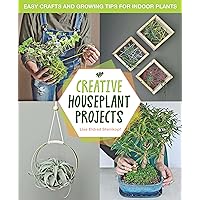 Creative Houseplant Projects: Easy Crafts and Growing Tips for Indoor Plants Creative Houseplant Projects: Easy Crafts and Growing Tips for Indoor Plants Hardcover Kindle