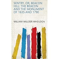 Sentry, Or, Beacon Hill: The Beacon and the Monument of 1635 and 1790 Sentry, Or, Beacon Hill: The Beacon and the Monument of 1635 and 1790 Kindle Hardcover Paperback