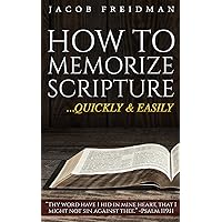 How to Memorize Scripture Quickly and Easily: Powerful Scripture Memorization Techniques for Memorizing Bible Verses, Chapters, Books, and More (Bible Study and Memorization Book 1)