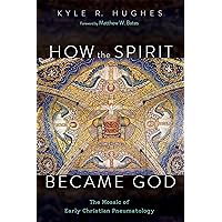 How the Spirit Became God: The Mosaic of Early Christian Pneumatology How the Spirit Became God: The Mosaic of Early Christian Pneumatology Kindle Paperback Hardcover